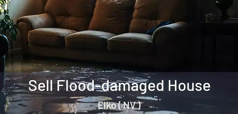 Sell Flood-damaged House Elko ( NV )