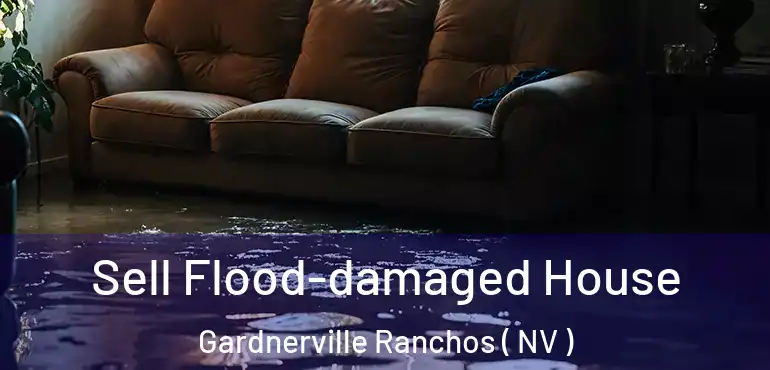 Sell Flood-damaged House Gardnerville Ranchos ( NV )