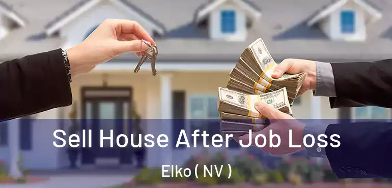 Sell House After Job Loss Elko ( NV )