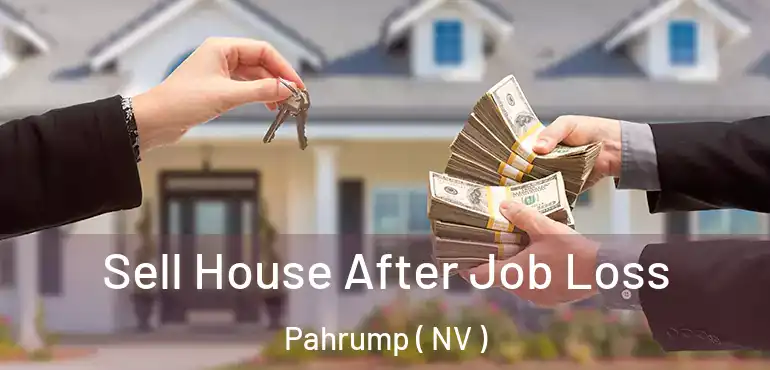 Sell House After Job Loss Pahrump ( NV )