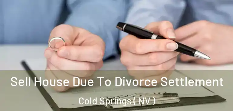 Sell House Due To Divorce Settlement Cold Springs ( NV )