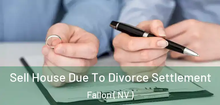 Sell House Due To Divorce Settlement Fallon ( NV )