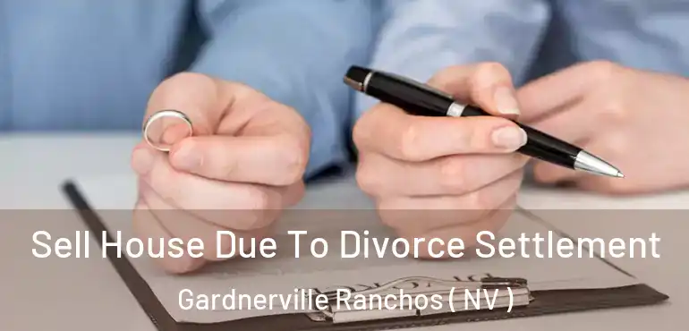Sell House Due To Divorce Settlement Gardnerville Ranchos ( NV )