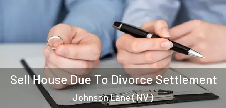 Sell House Due To Divorce Settlement Johnson Lane ( NV )