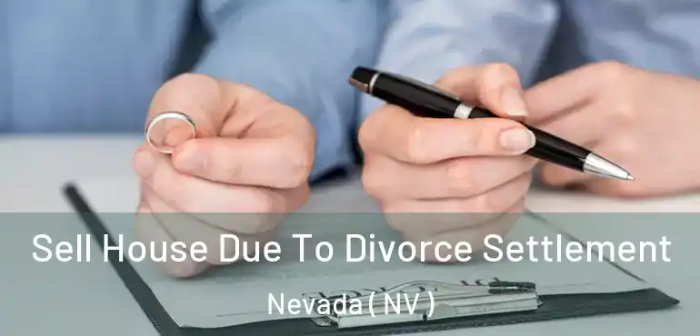 Sell House Due To Divorce Settlement Nevada ( NV )