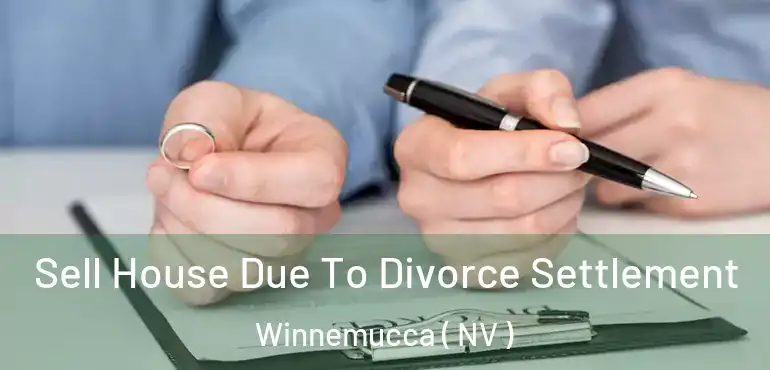  Sell House Due To Divorce Settlement Winnemucca ( NV )