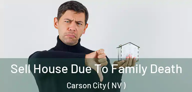 Sell House Due To Family Death Carson City ( NV )