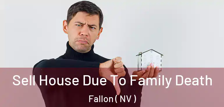 Sell House Due To Family Death Fallon ( NV )