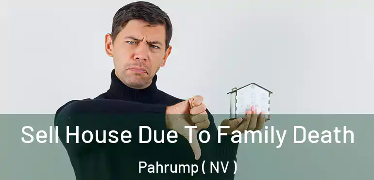 Sell House Due To Family Death Pahrump ( NV )