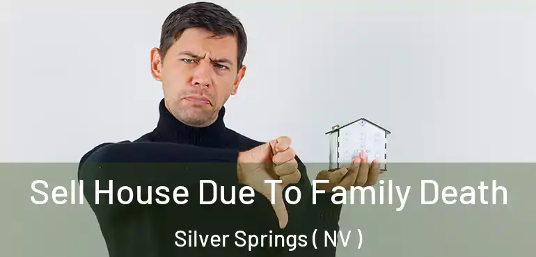 Sell House Due To Family Death Silver Springs ( NV )
