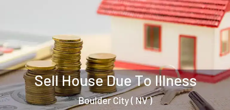 Sell House Due To Illness Boulder City ( NV )