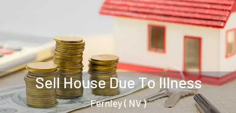 Sell House Due To Illness Fernley ( NV )