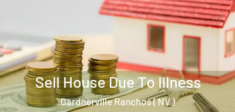 Sell House Due To Illness Gardnerville Ranchos ( NV )