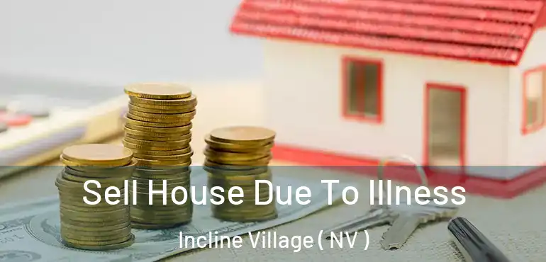 Sell House Due To Illness Incline Village ( NV )