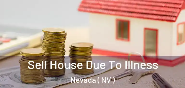 Sell House Due To Illness Nevada ( NV )