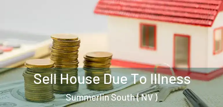 Sell House Due To Illness Summerlin South ( NV )