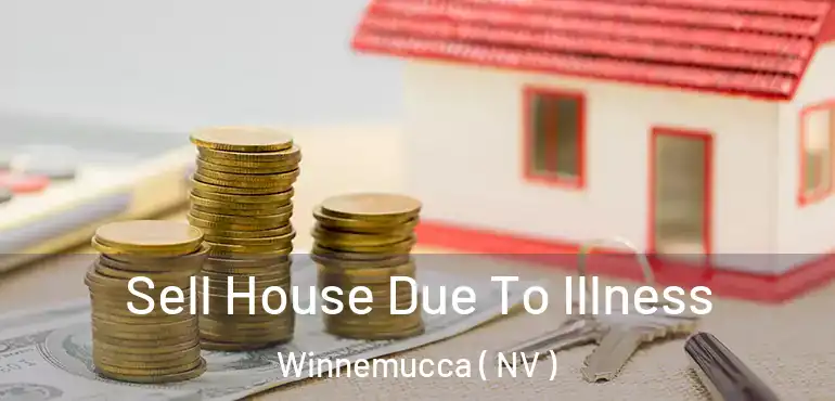 Sell House Due To Illness Winnemucca ( NV )