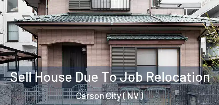 Sell House Due To Job Relocation Carson City ( NV )