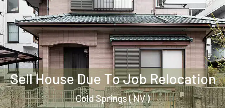 Sell House Due To Job Relocation Cold Springs ( NV )