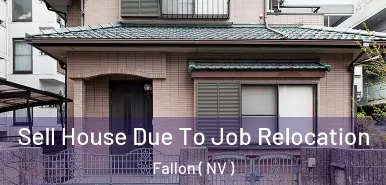Sell House Due To Job Relocation Fallon ( NV )
