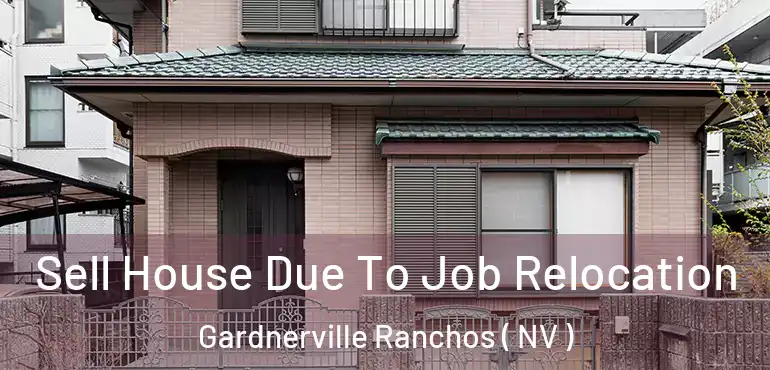 Sell House Due To Job Relocation Gardnerville Ranchos ( NV )