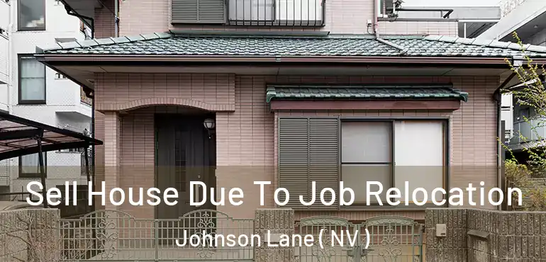 Sell House Due To Job Relocation Johnson Lane ( NV )