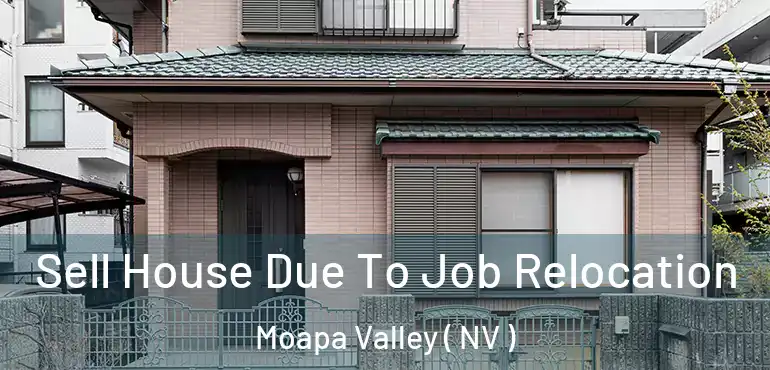Sell House Due To Job Relocation Moapa Valley ( NV )