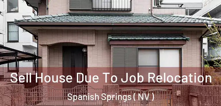 Sell House Due To Job Relocation Spanish Springs ( NV )
