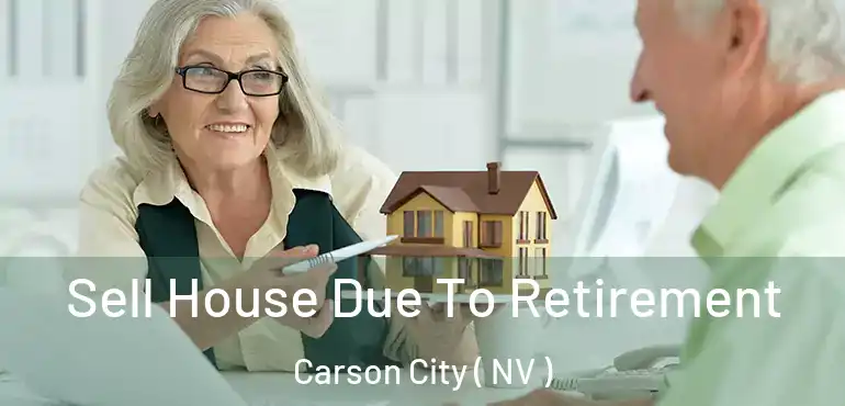 Sell House Due To Retirement Carson City ( NV )
