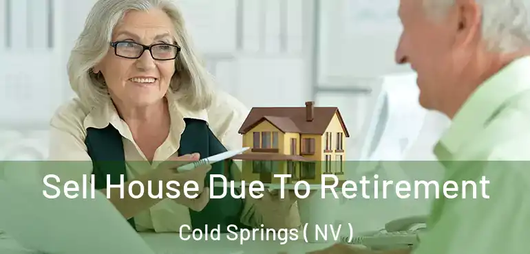 Sell House Due To Retirement Cold Springs ( NV )