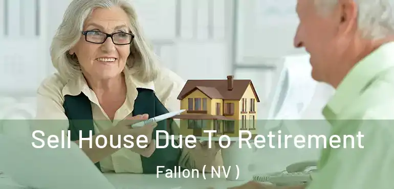 Sell House Due To Retirement Fallon ( NV )