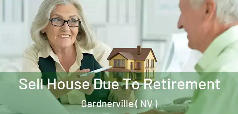 Sell House Due To Retirement Gardnerville ( NV )