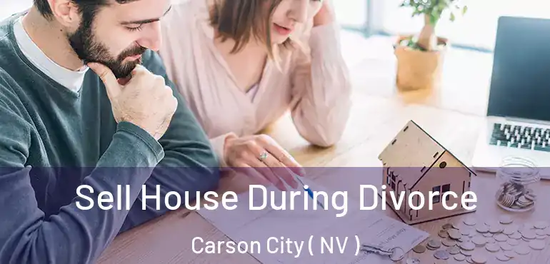 Sell House During Divorce Carson City ( NV )