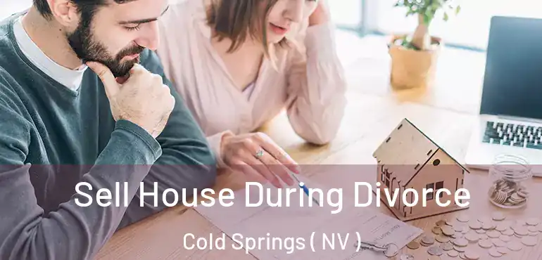 Sell House During Divorce Cold Springs ( NV )
