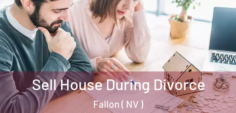 Sell House During Divorce Fallon ( NV )