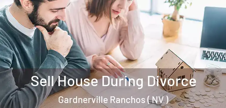 Sell House During Divorce Gardnerville Ranchos ( NV )