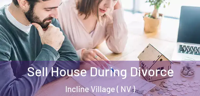 Sell House During Divorce Incline Village ( NV )