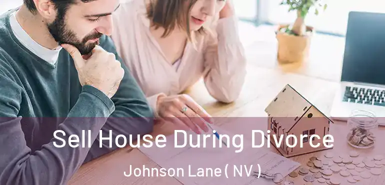 Sell House During Divorce Johnson Lane ( NV )