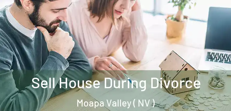 Sell House During Divorce Moapa Valley ( NV )