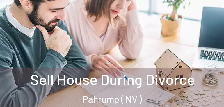Sell House During Divorce Pahrump ( NV )