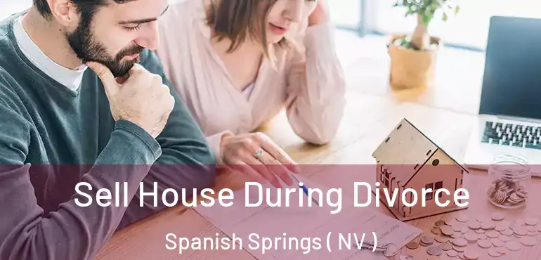 Sell House During Divorce Spanish Springs ( NV )
