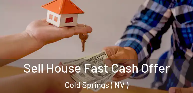 Sell House Fast Cash Offer Cold Springs ( NV )