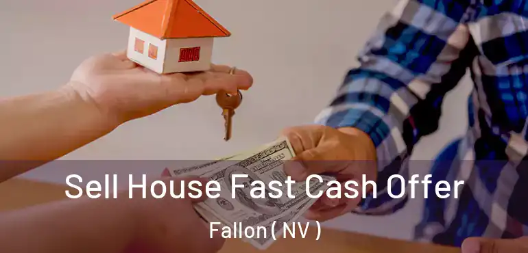 Sell House Fast Cash Offer Fallon ( NV )