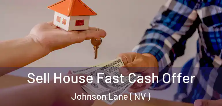 Sell House Fast Cash Offer Johnson Lane ( NV )