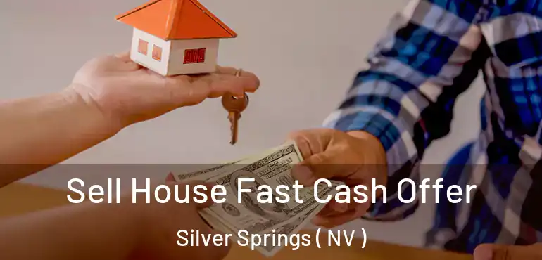 Sell House Fast Cash Offer Silver Springs ( NV )