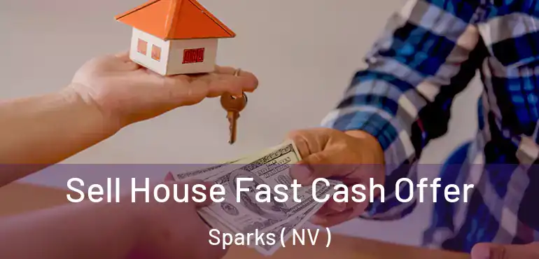 Sell House Fast Cash Offer Sparks ( NV )