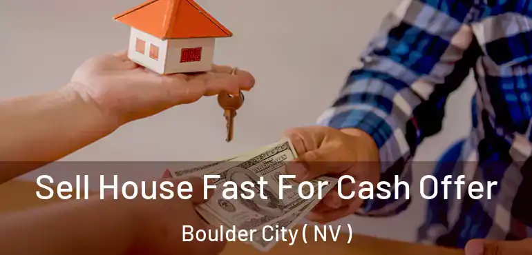 Sell House Fast For Cash Offer Boulder City ( NV )