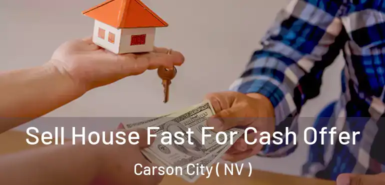 Sell House Fast For Cash Offer Carson City ( NV )