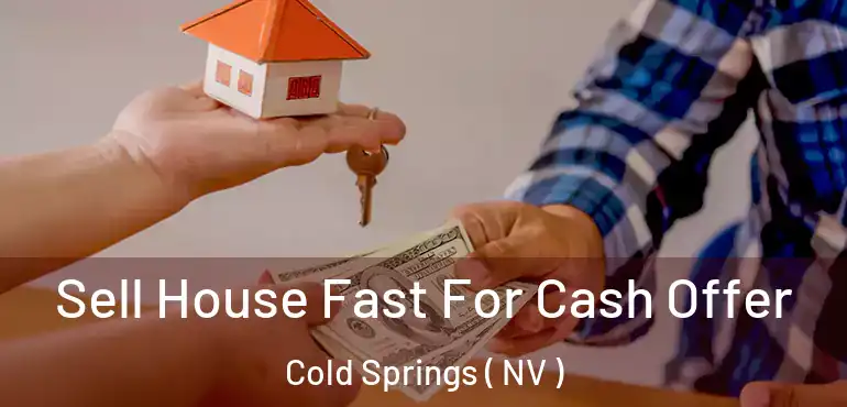 Sell House Fast For Cash Offer Cold Springs ( NV )