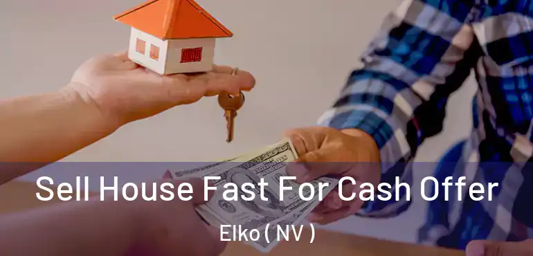 Sell House Fast For Cash Offer Elko ( NV )